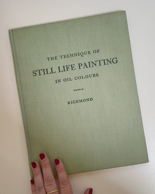 The Technique of Still Life Painting in Oil Colours by Leonard Richmond. 1961.